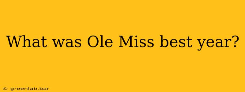 What was Ole Miss best year?