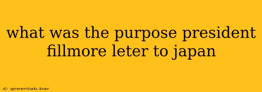 what was the purpose president fillmore leter to japan