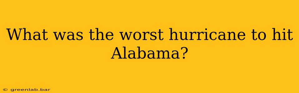 What was the worst hurricane to hit Alabama?