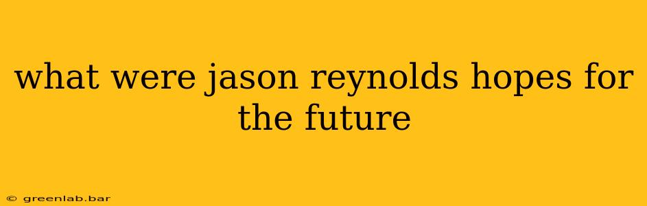 what were jason reynolds hopes for the future