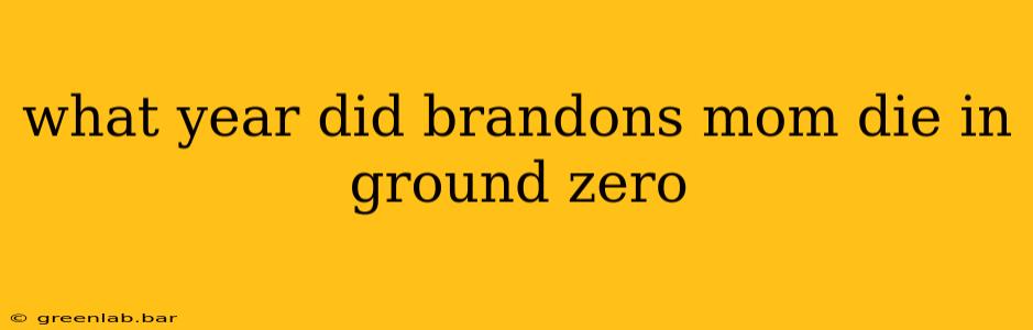 what year did brandons mom die in ground zero