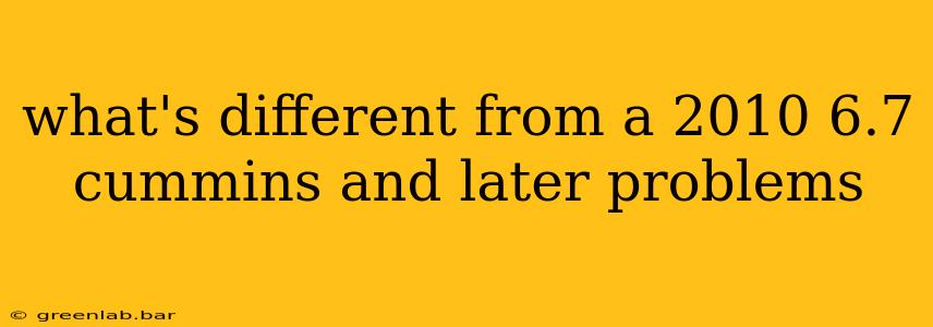 what's different from a 2010 6.7 cummins and later problems