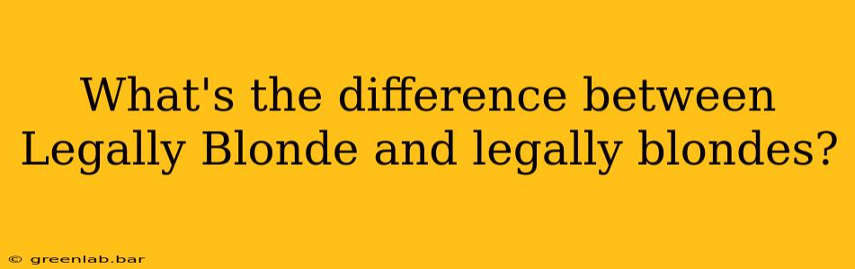 What's the difference between Legally Blonde and legally blondes?