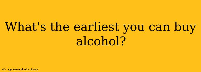 What's the earliest you can buy alcohol?