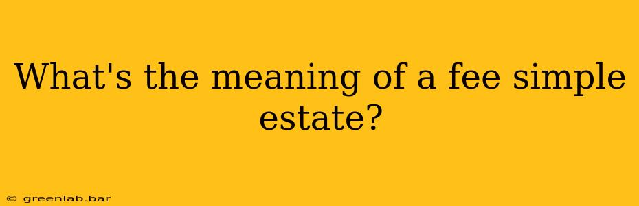 What's the meaning of a fee simple estate?