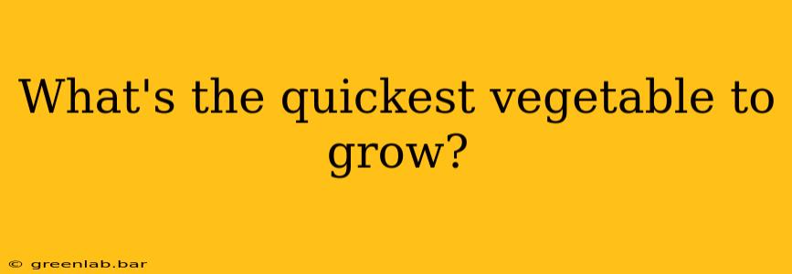 What's the quickest vegetable to grow?