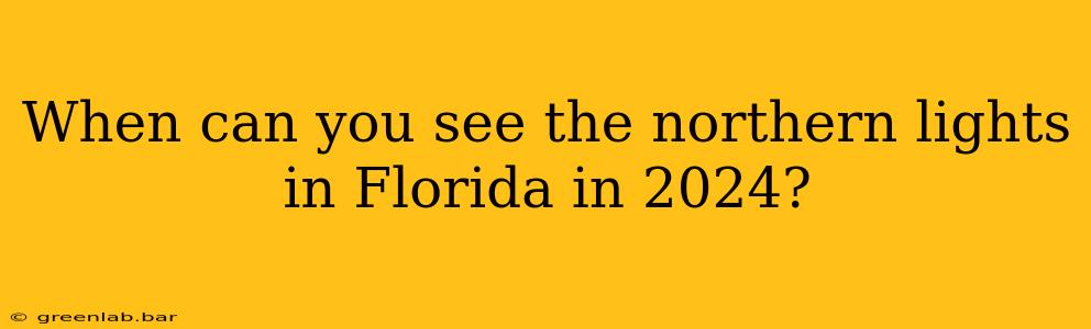 When can you see the northern lights in Florida in 2024?