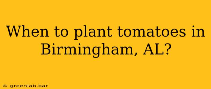 When to plant tomatoes in Birmingham, AL?