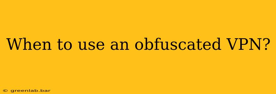 When to use an obfuscated VPN?