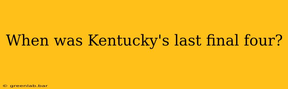 When was Kentucky's last final four?