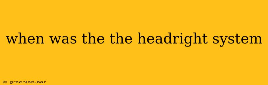 when was the the headright system