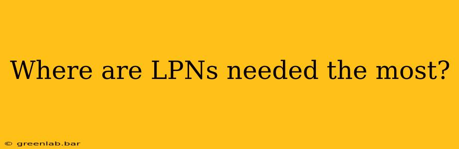 Where are LPNs needed the most?