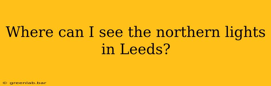 Where can I see the northern lights in Leeds?