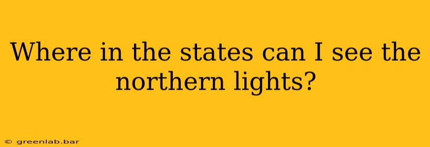 Where in the states can I see the northern lights?