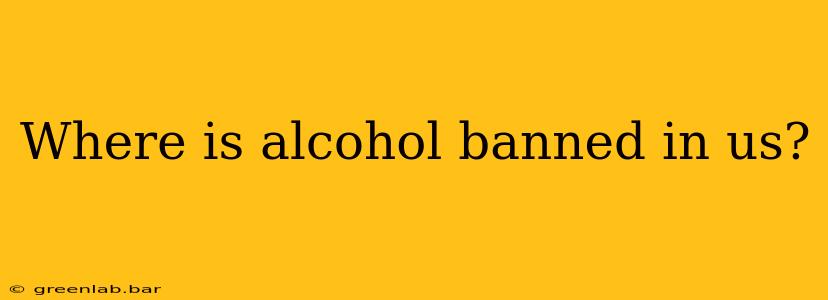 Where is alcohol banned in us?