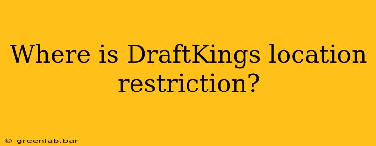 Where is DraftKings location restriction?