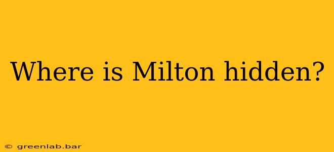 Where is Milton hidden?