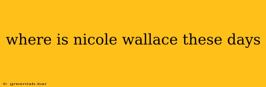 where is nicole wallace these days