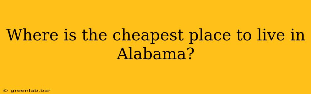 Where is the cheapest place to live in Alabama?