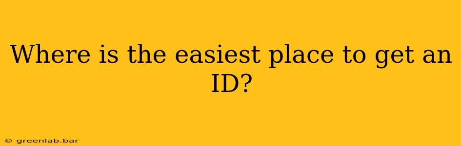 Where is the easiest place to get an ID?