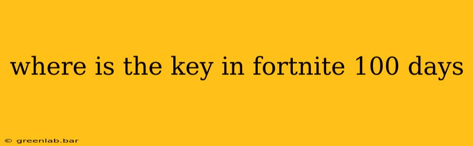 where is the key in fortnite 100 days