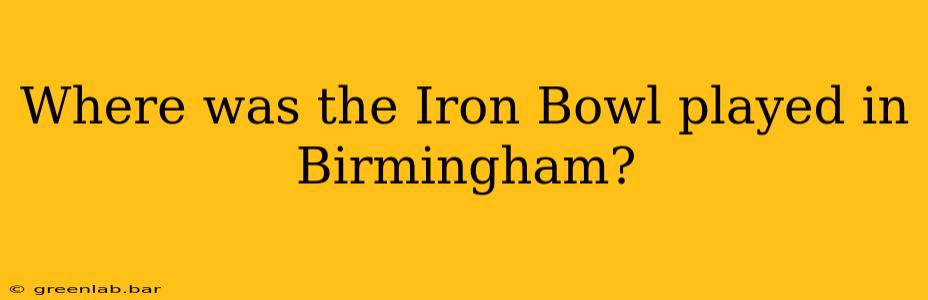 Where was the Iron Bowl played in Birmingham?