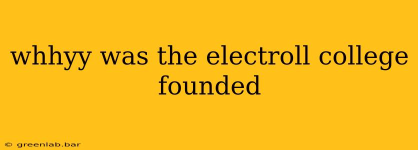 whhyy was the electroll college founded