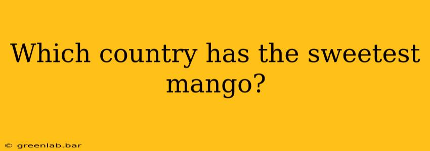 Which country has the sweetest mango?