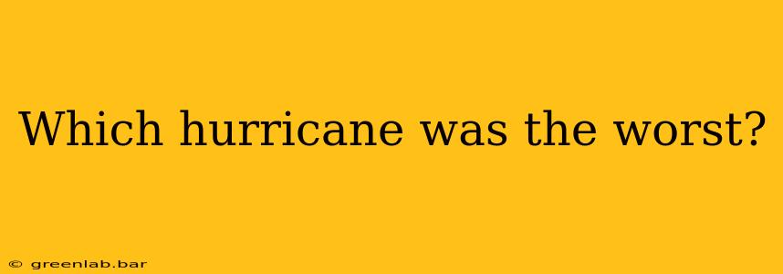 Which hurricane was the worst?