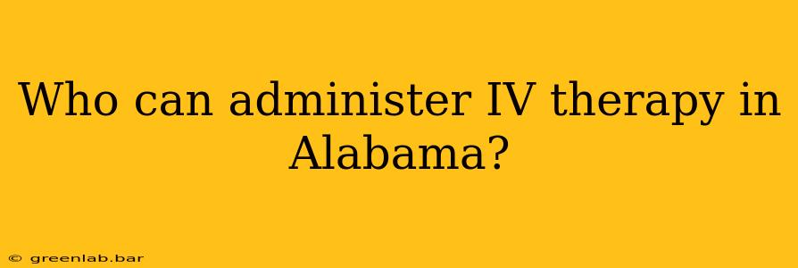 Who can administer IV therapy in Alabama?