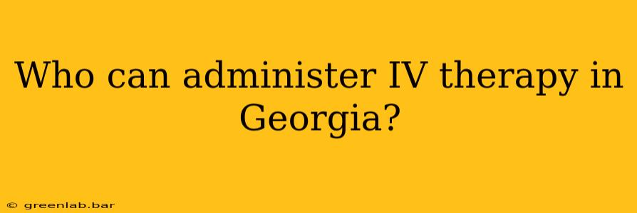 Who can administer IV therapy in Georgia?