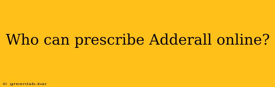 Who can prescribe Adderall online?