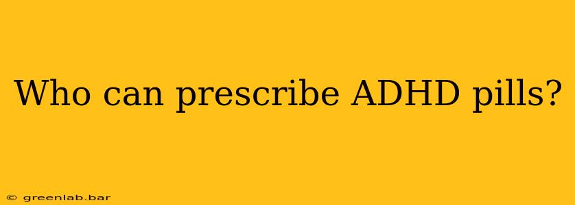 Who can prescribe ADHD pills?