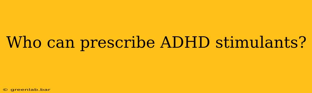 Who can prescribe ADHD stimulants?