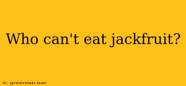 Who can't eat jackfruit?