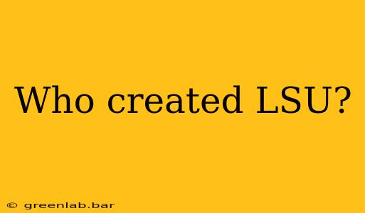 Who created LSU?