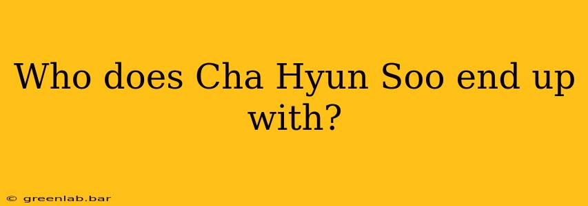 Who does Cha Hyun Soo end up with?