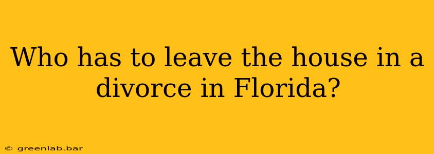 Who has to leave the house in a divorce in Florida?