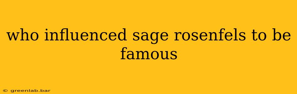 who influenced sage rosenfels to be famous