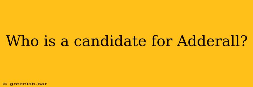 Who is a candidate for Adderall?