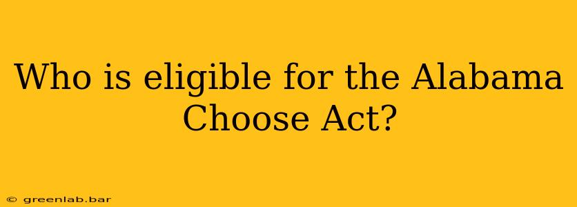 Who is eligible for the Alabama Choose Act?