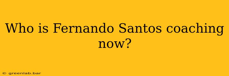 Who is Fernando Santos coaching now?