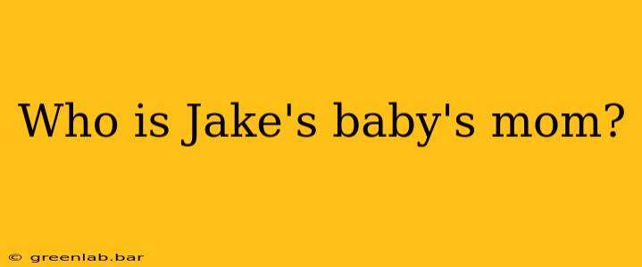 Who is Jake's baby's mom?