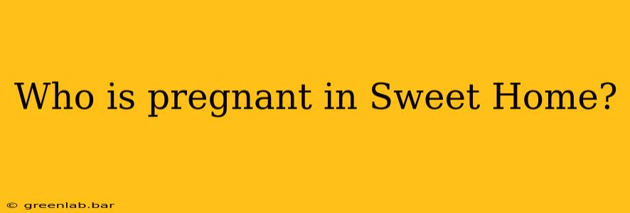 Who is pregnant in Sweet Home?