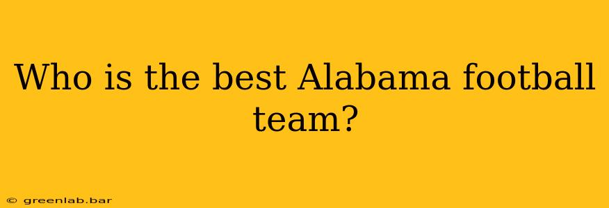 Who is the best Alabama football team?