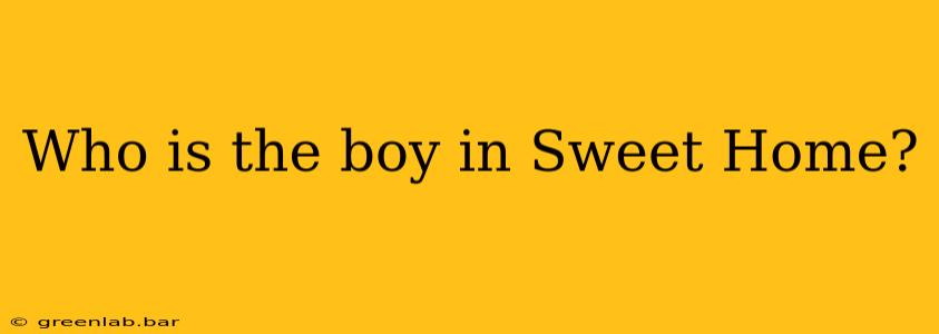 Who is the boy in Sweet Home?