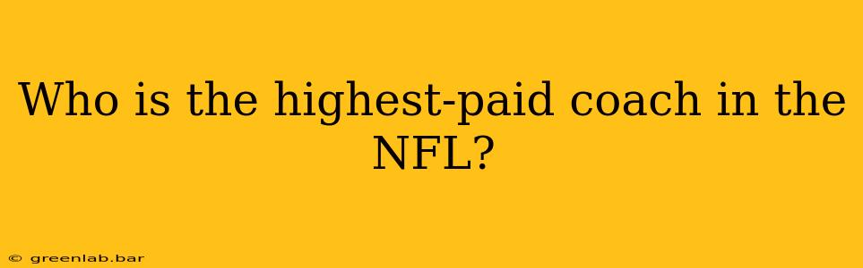 Who is the highest-paid coach in the NFL?