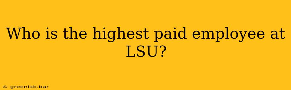 Who is the highest paid employee at LSU?