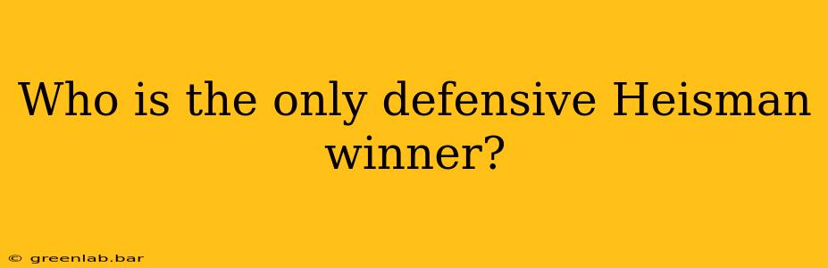 Who is the only defensive Heisman winner?