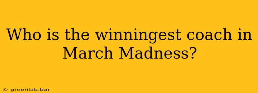 Who is the winningest coach in March Madness?